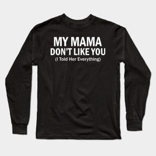 My mama don't like you Funny Long Sleeve T-Shirt